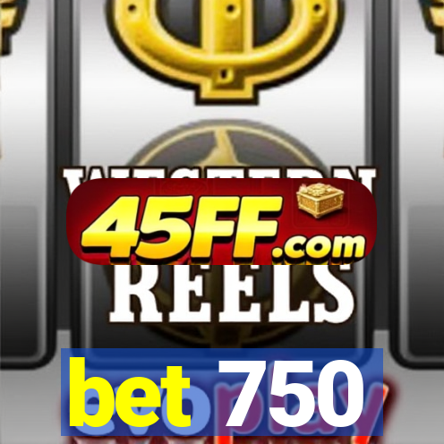 bet 750